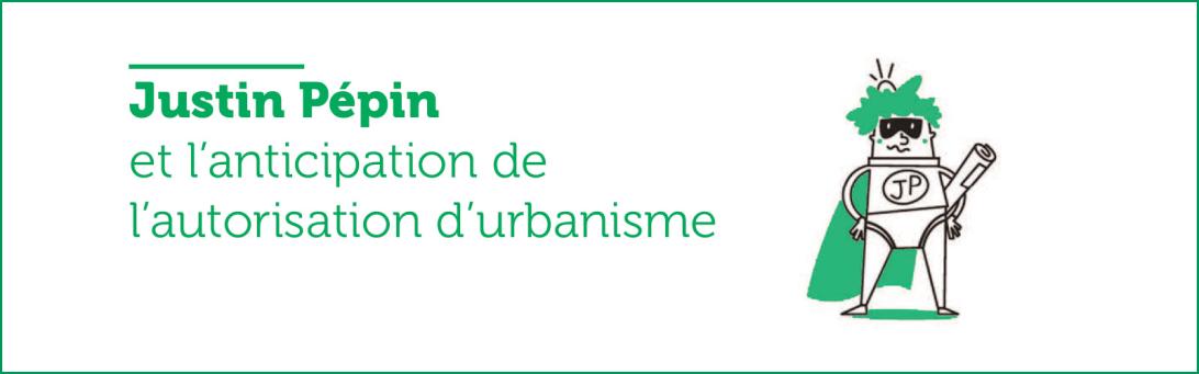 Justin Pépin et l’anticipation de l’autorisation d’urbanisme